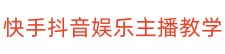 快手抖音娱乐主播教学