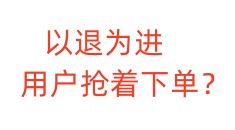 以退为进，用户抢着下单？